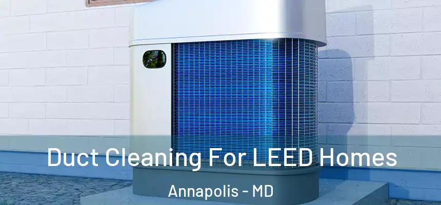 Duct Cleaning For LEED Homes Annapolis - MD