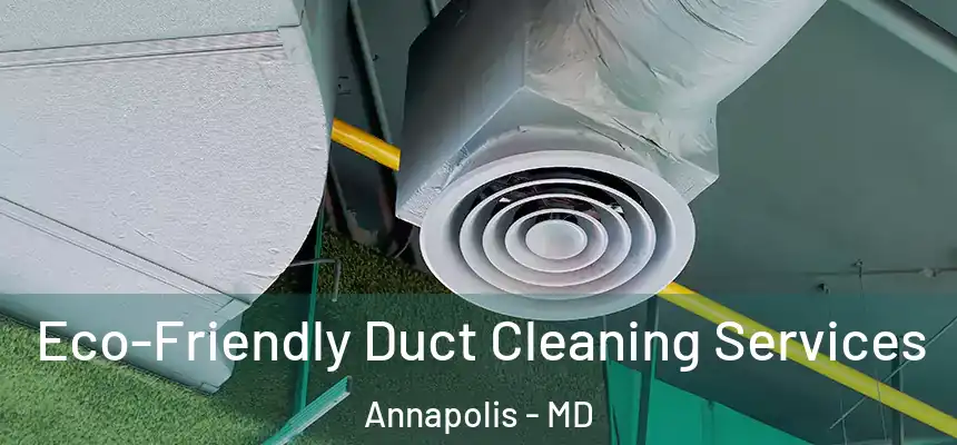 Eco-Friendly Duct Cleaning Services Annapolis - MD