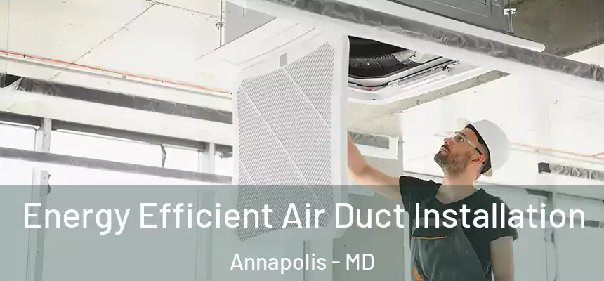  Energy Efficient Air Duct Installation Annapolis - MD