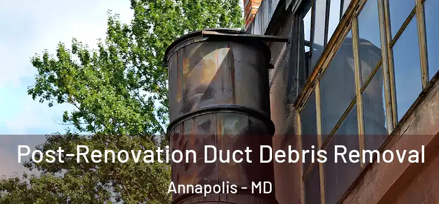  Post-Renovation Duct Debris Removal Annapolis - MD
